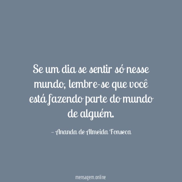 Se um dia se sentir só nesse mundo