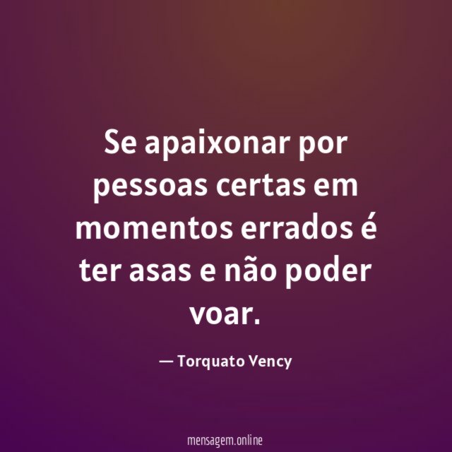 Se apaixonar por pessoas certas em momentos errados