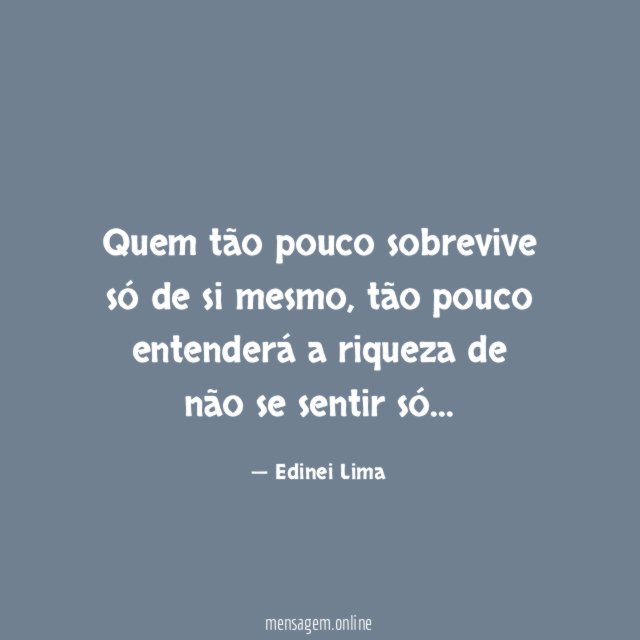 Quem tão pouco sobrevive só de si mesmo