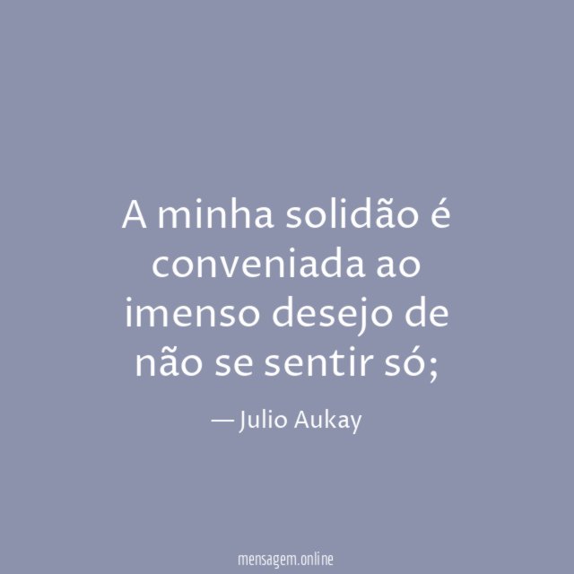 A minha solidão é conveniada ao imenso desejo