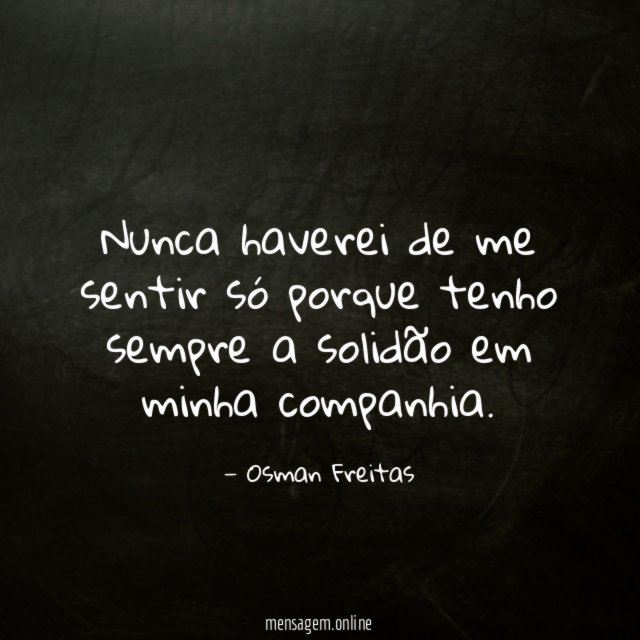 Nunca haverei de me sentir só porque tenho