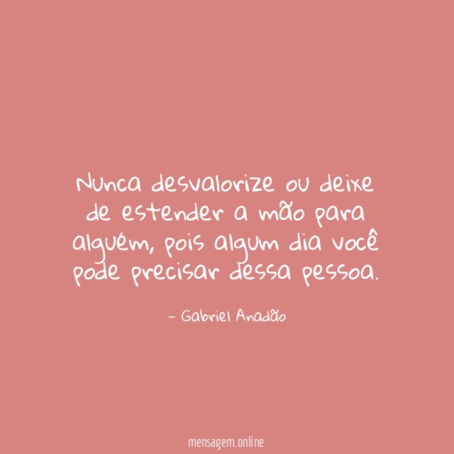 Nunca desvalorize ou deixe de estender a mão para alguém