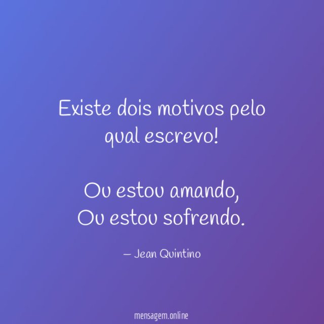 Existe dois motivos pelo qual escrevo