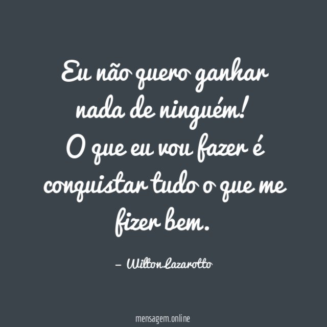 Eu não quero ganhar nada de ninguém