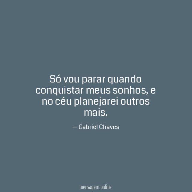 Só vou parar quando conquistar meus sonhos