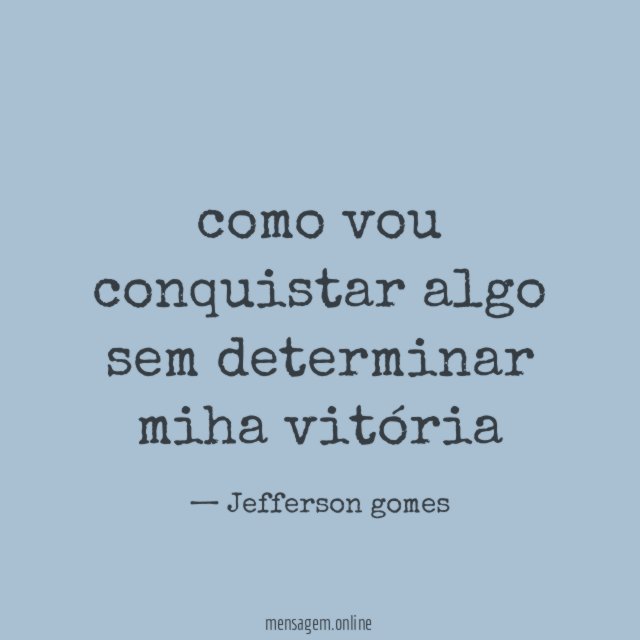 como vou conquistar algo sem determinar miha vitória