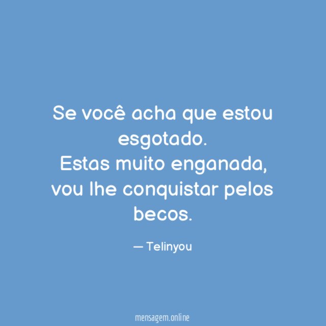 Se você acha que estou esgotado
