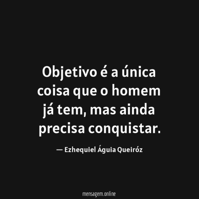Objetivo é a única coisa que o homem já tem
