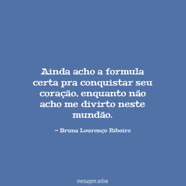 Ainda acho a formula certa pra conquistar seu coração