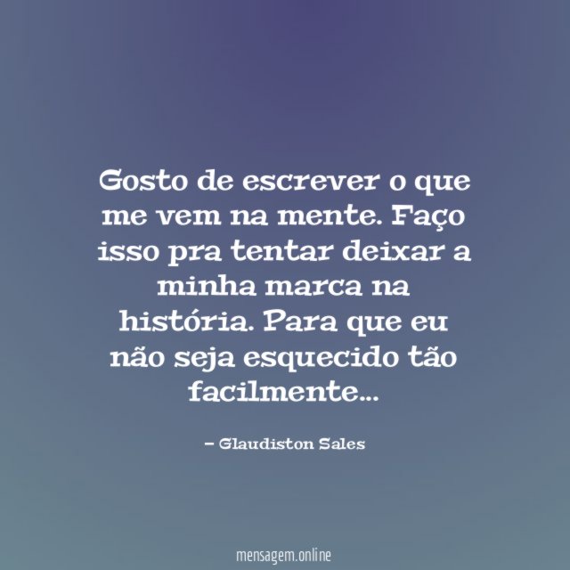 Gosto de escrever o que me vem na mente