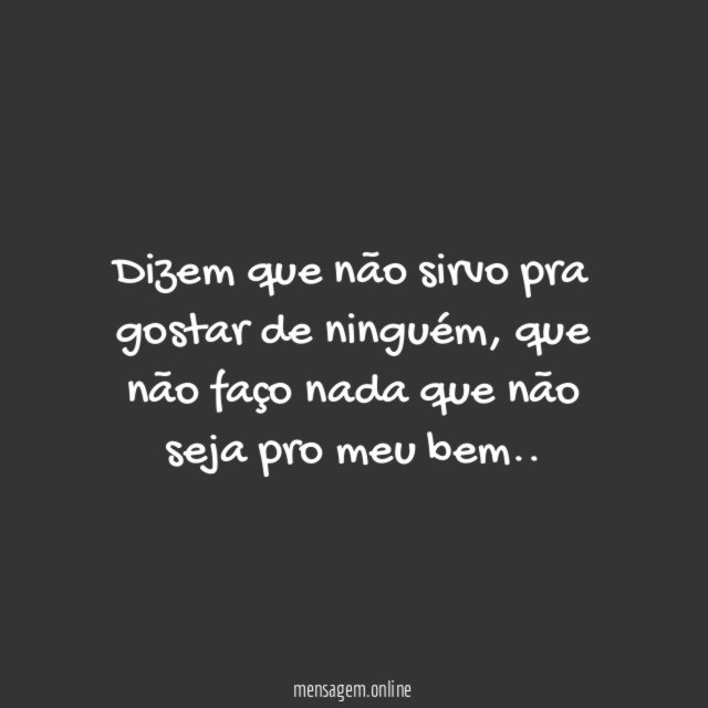 Dizem que não sirvo pra gostar de ninguém