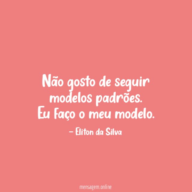 Não gosto de seguir modelos padrões
