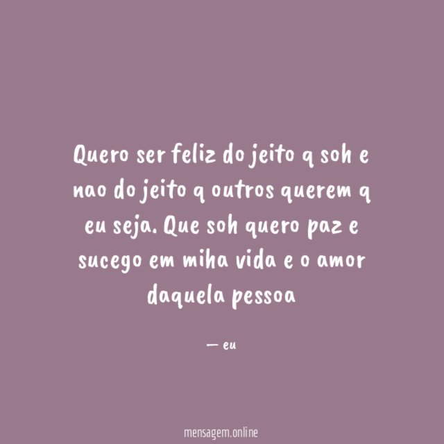 Quero ser feliz do jeito q soh