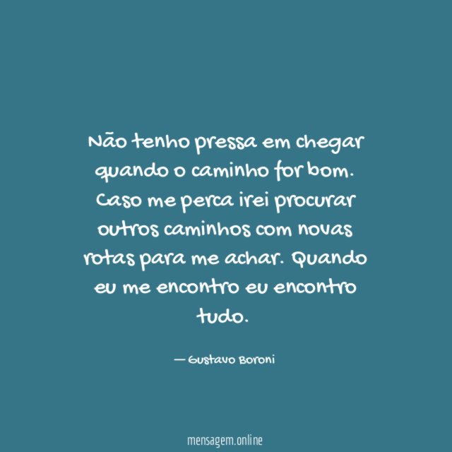 Não tenho pressa em chegar quando o caminho for bom