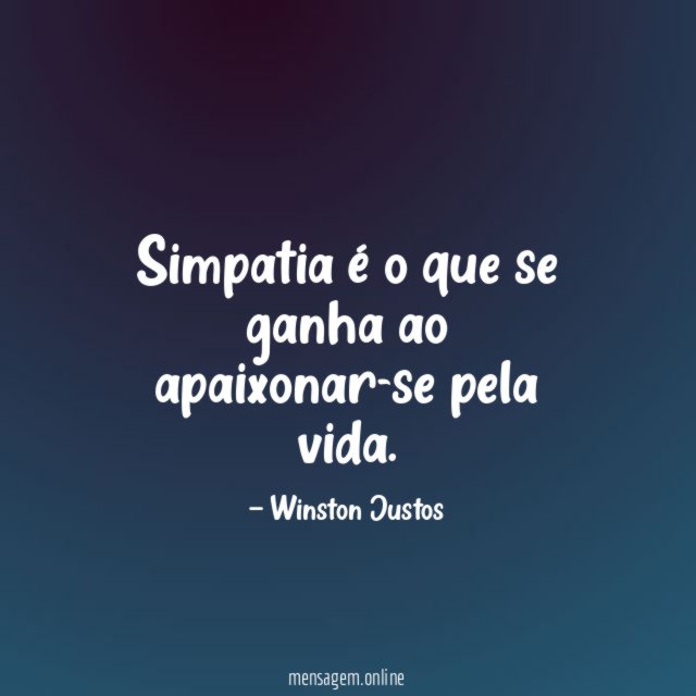 Simpatia é o que se ganha ao apaixonar-se pela vida
