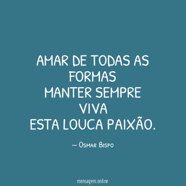 Amar de todas as formas manter sempre viva esta louca paixão
