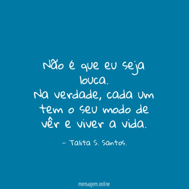 Não é que eu seja louca