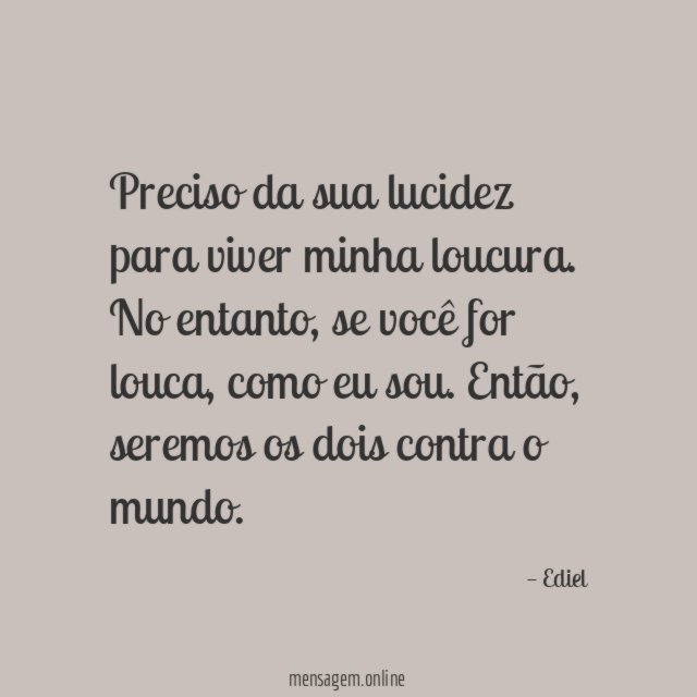 Preciso da sua lucidez para viver minha loucura