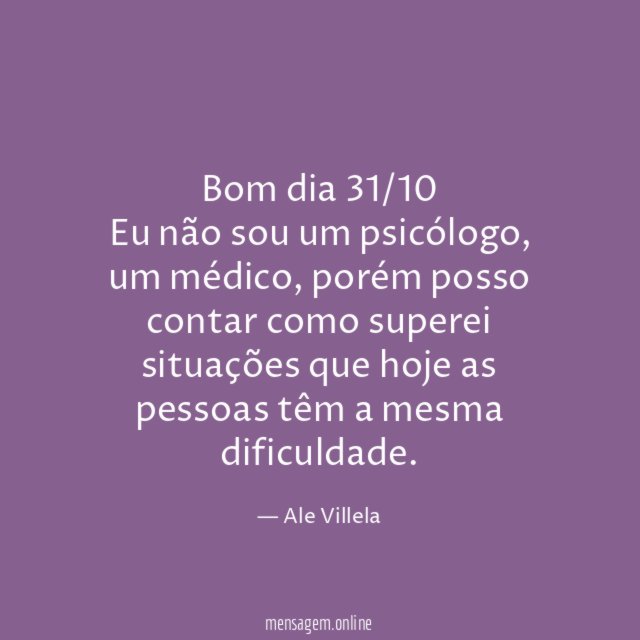 Bom dia 31/10 Eu não sou um psicólogo