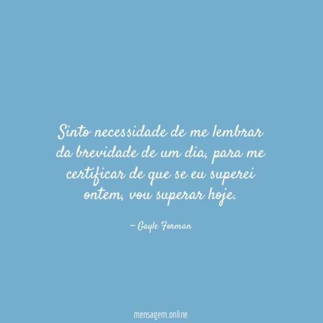 Sinto necessidade de me lembrar da brevidade de um dia