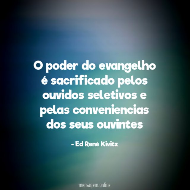 O poder do evangelho é sacrificado pelos ouvidos