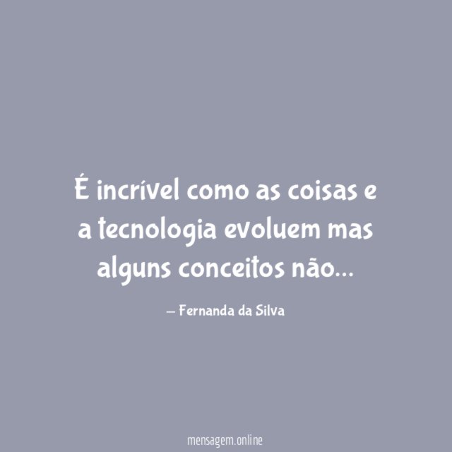 É incrível como as coisas e a tecnologia