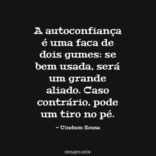 A autoconfiança é uma faca de dois gumes