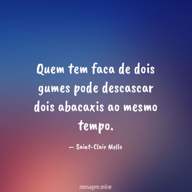 Quem tem faca de dois gumes pode descascar