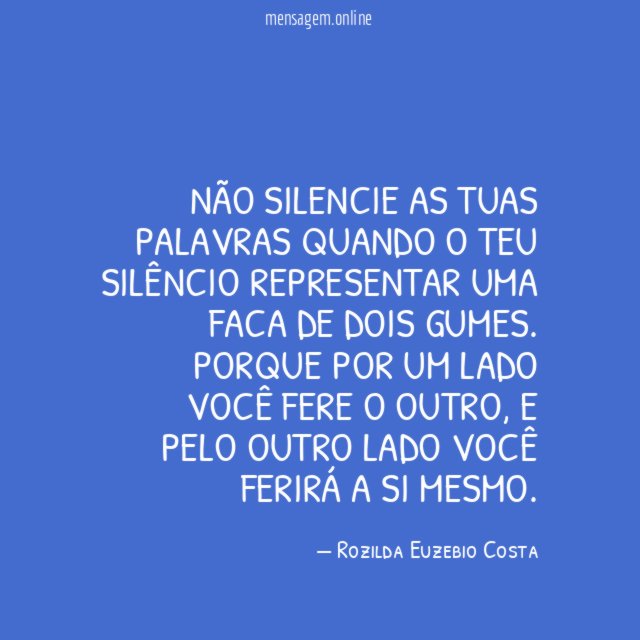 Não silencie as tuas palavras quando o teu