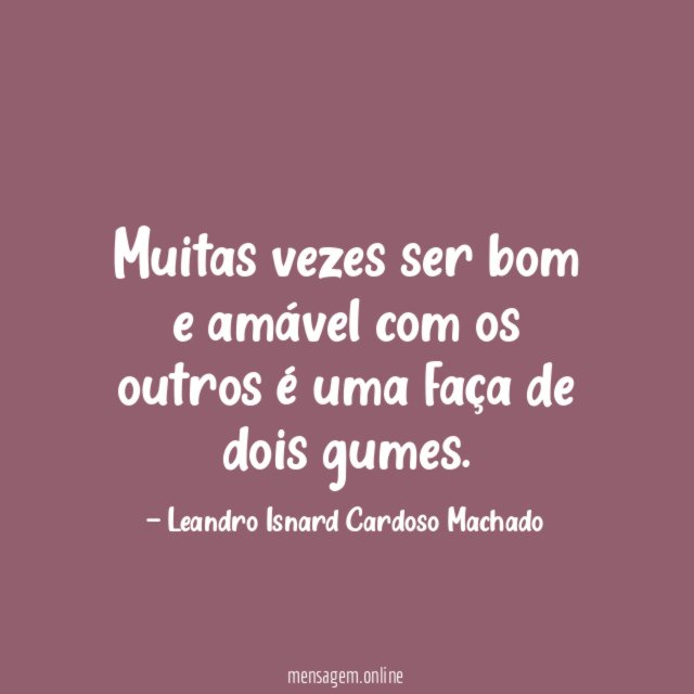 Muitas vezes ser bom e amável com os