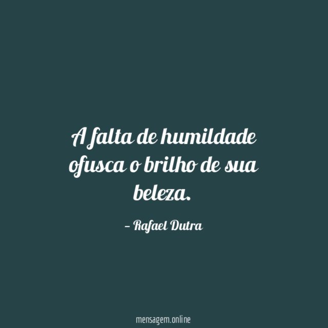 A falta de humildade ofusca o brilho de sua beleza