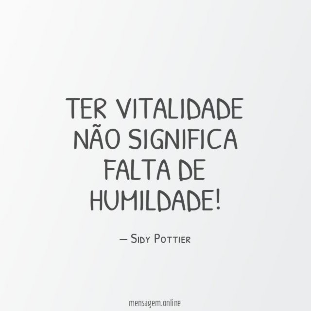 Ter vitalidade não significa falta de humildade