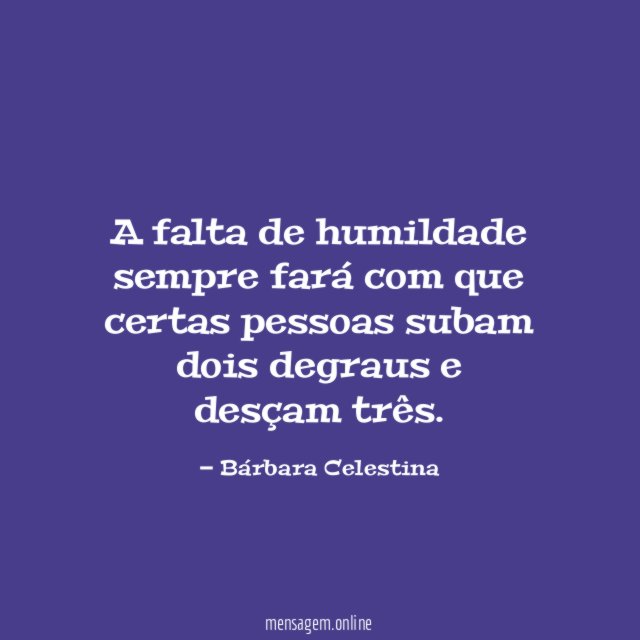 A falta de humildade sempre fará com que