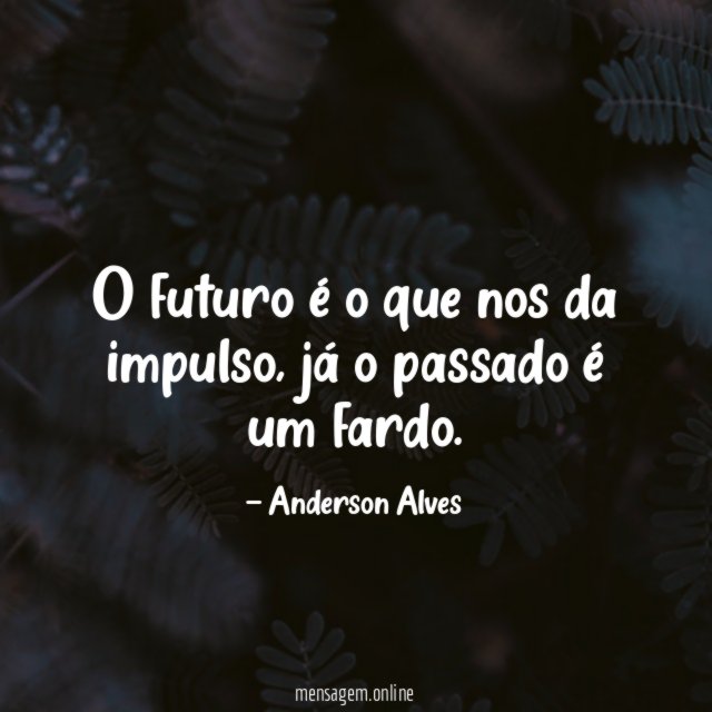 O futuro é o que nos da impulso