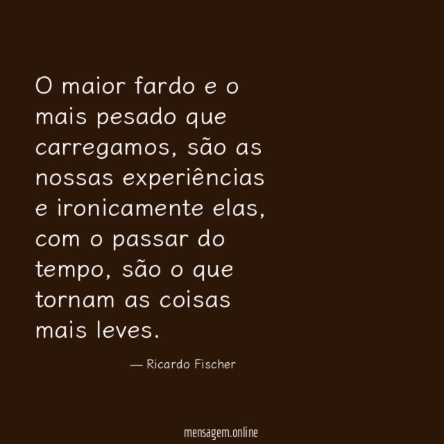 O maior fardo e o mais pesado que carregamos