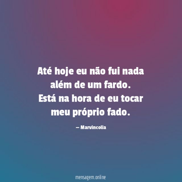 Até hoje eu não fui nada além de um fardo