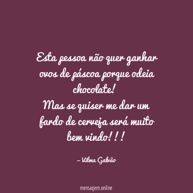 Esta pessoa não quer ganhar ovos de páscoa porque odeia chocolate!