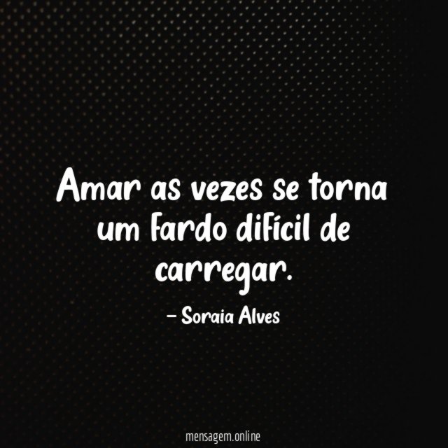 Amar as vezes se torna um fardo difícil de carregar