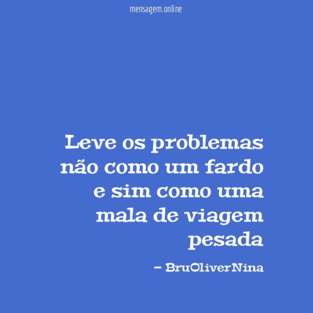 Leve os problemas não como um fardo