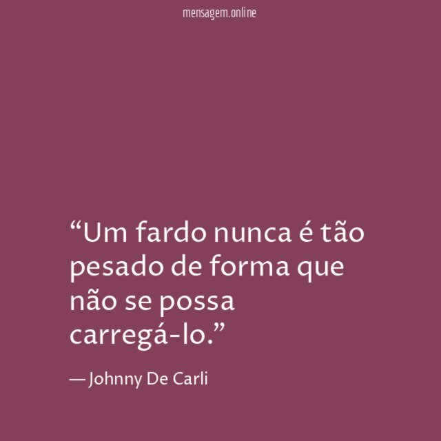 Um fardo nunca é tão pesado de forma