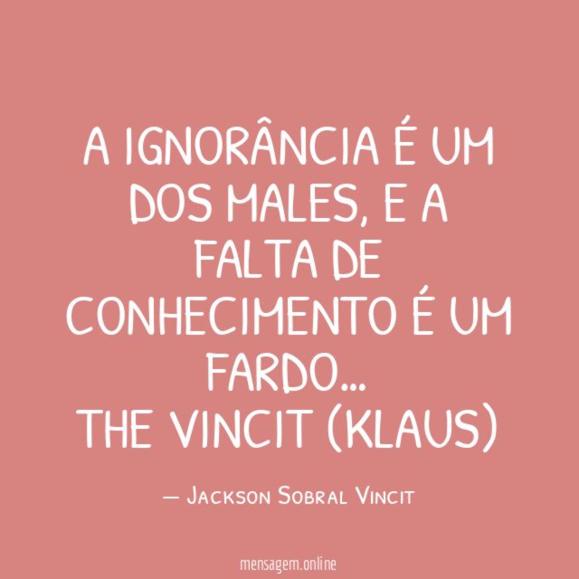 A IGNORÂNCIA É UM DOS MALES
