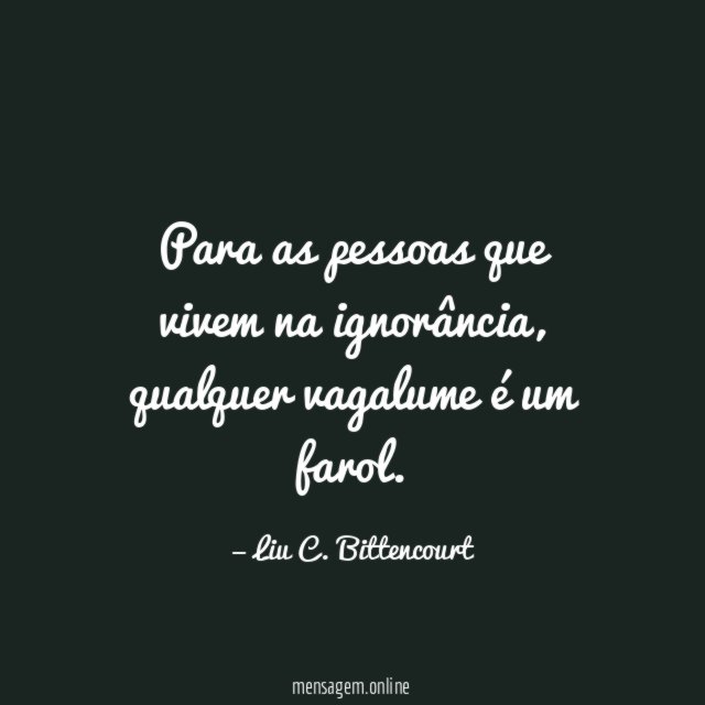 Para as pessoas que vivem na ignorância