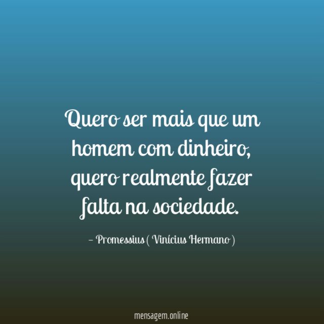 Quero ser mais que um homem com dinheiro