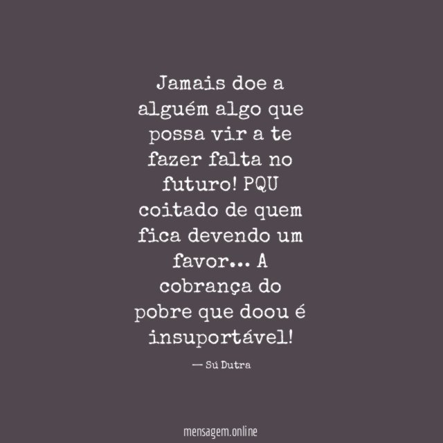 Jamais doe a alguém algo que possa vir