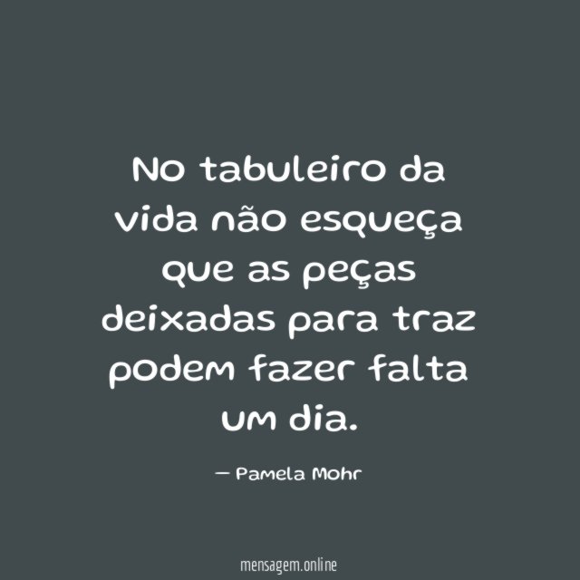 No tabuleiro da vida não esqueça que as