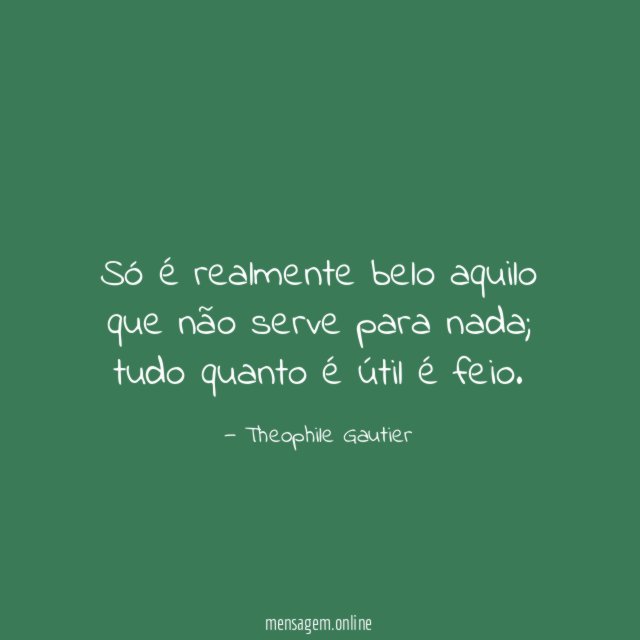 Só é realmente belo aquilo que não serve para nada