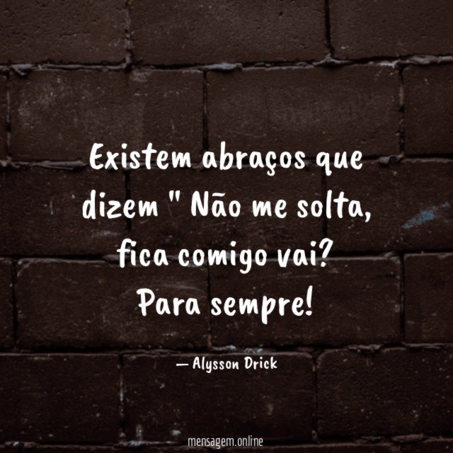 Existem abraços que dizem " Não me solta
