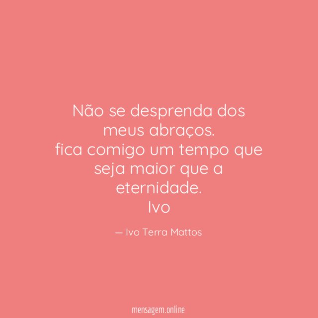 não se desprenda dos meus abraços