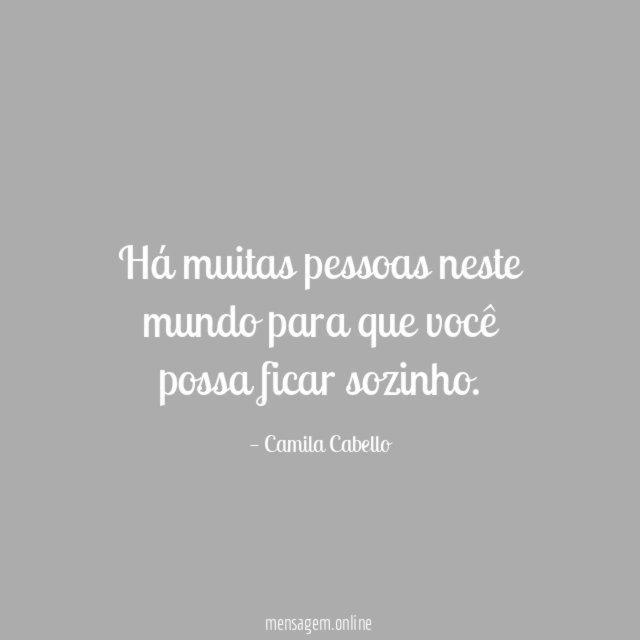 Há muitas pessoas neste mundo para que você possa ficar sozinho
