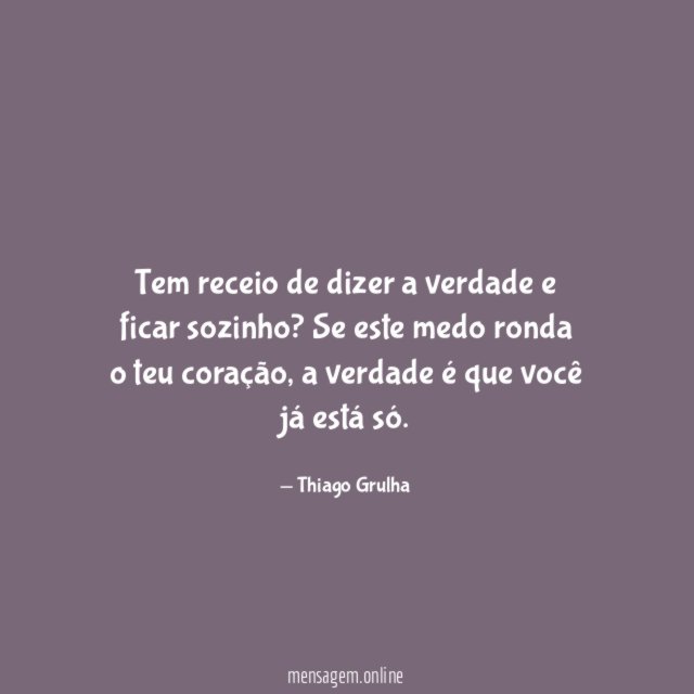 Tem receio de dizer a verdade e ficar sozinho